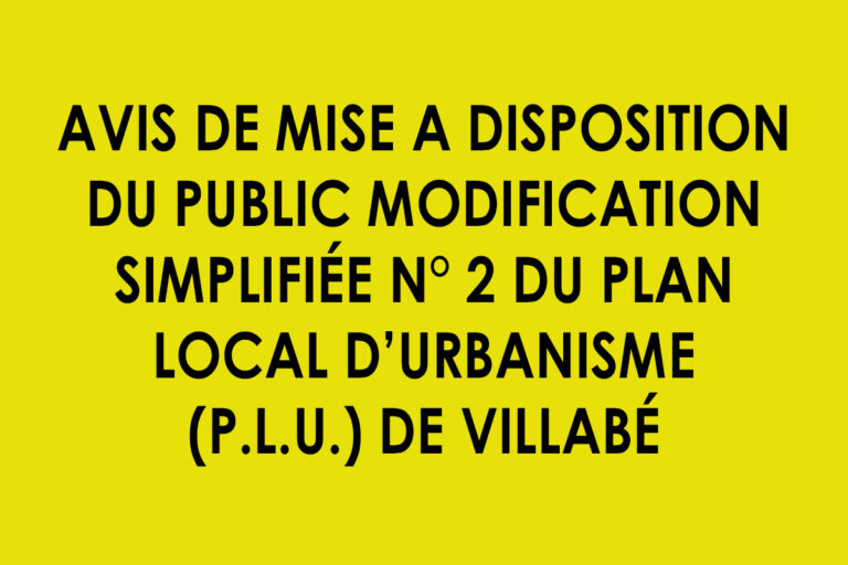 AVIS DE MISE A DISPOSITION DU PUBLIC
MODIFICATION SIMPLIFIÉE N° 2
DU PLAN LOCAL D’URBANISME (P.L.U.)
DE VILLABÉ